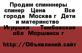 Продам спинннеры, спинер › Цена ­ 150 - Все города, Москва г. Дети и материнство » Игрушки   . Тамбовская обл.,Моршанск г.